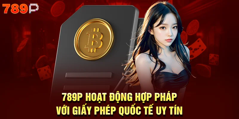 789p hoạt động hợp pháp với giấy phép quốc tế uy tín